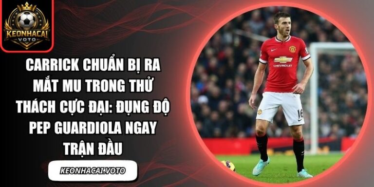 Carrick chuẩn bị ra mắt MU trong thử thách cực đại: Đụng độ Pep Guardiola ngay trận đầu 3 Carrick chuẩn bị ra mắt MU trong thử thách cực đại