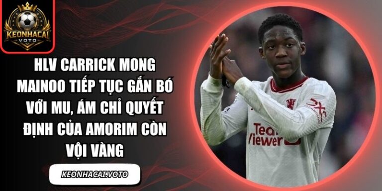 HLV Carrick mong Mainoo tiếp tục gắn bó với MU, ám chỉ quyết định của Amorim còn vội vàng 2 HLV Carrick mong Mainoo tiếp tục gắn bó với MU