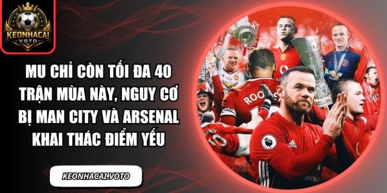 MU chỉ còn tối đa 40 trận mùa này, nguy cơ bị Man City và Arsenal khai thác điểm yếu 7 MU chỉ còn tối đa 40 trận mùa này
