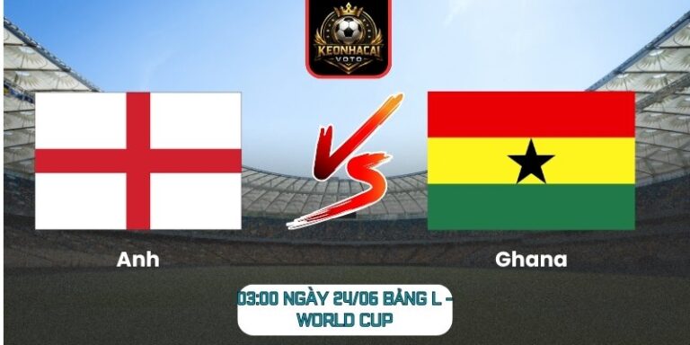 Soi kèo Anh vs Ghana 03:00 ngày 24/06 (Bảng L - World Cup) 7 Anh vs Ghana