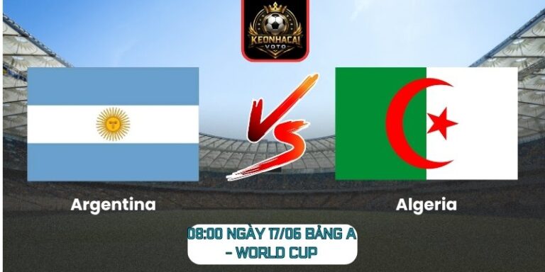 Soi Kèo Argentina Vs Algeria 08:00 Ngày 17/06 (Bảng A - World Cup) 4 Argentina Vs Algeria