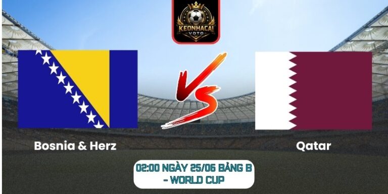 Soi kèo Bosnia & Herz vs Qatar 02:00 ngày 25/06 (Bảng B - World Cup) 3 Bosnia & Herz vs Qatar