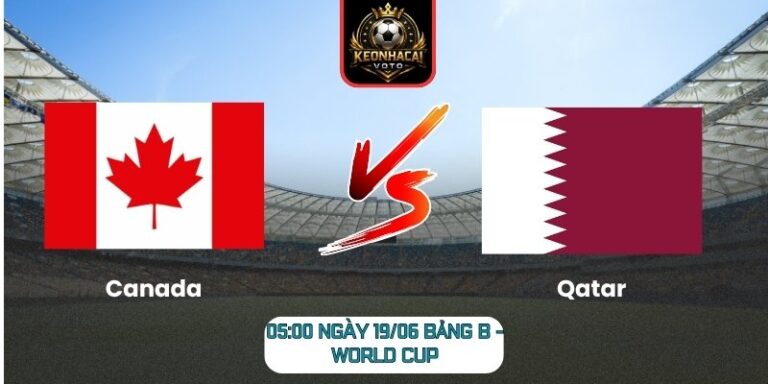 Soi Kèo Canada Vs Qatar 05:00 Ngày 19/06 (Bảng B - World Cup) 6 Canada vs Qatar