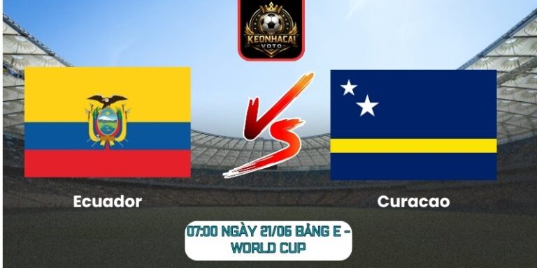 Soi kèo Ecuador vs Curacao 07:00 ngày 21/06 (Bảng E - World Cup) 8 Ecuador vs Curacao