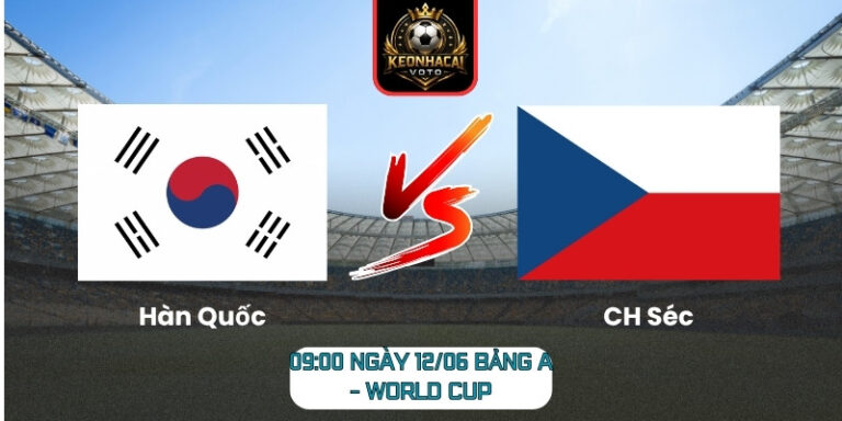 Soi Kèo Hàn Quốc Vs CH Séc 09:00 Ngày 12/06 (Bảng A - World Cup) 2 Hàn Quốc vs CH Séc