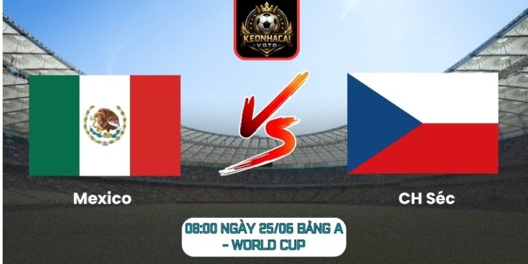 Soi kèo Mexico vs CH Séc 08:00 ngày 25/06 (Bảng A - World Cup) 9 Mexico vs CH Séc