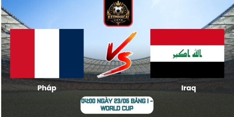 Soi kèo Pháp vs Iraq 04:00 ngày 23/06 (Bảng I - World Cup) 1 Pháp vs Iraq