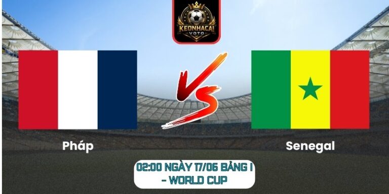 Soi Kèo Pháp Vs Senegal 02:00 Ngày 17/06 (Bảng I - World Cup) 6 Pháp Vs Senegal