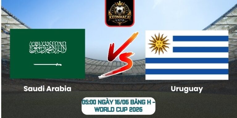 Soi Kèo Saudi Arabia Vs Uruguay 05:00 Ngày 16/06 (Bảng H - World Cup 2026) 8 Saudi Arabia vs Uruguay