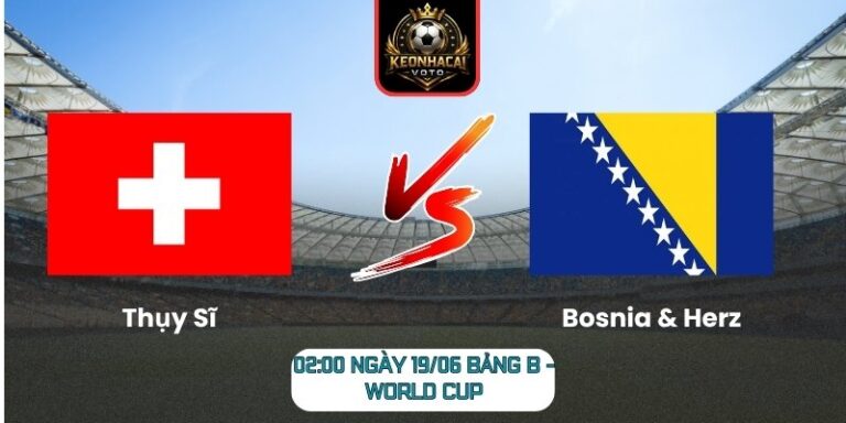 Soi Kèo Thụy Sĩ Vs Bosnia & Herz 02:00 Ngày 19/06 (Bảng B - World Cup) 7 Thụy Sĩ vs Bosnia & Herz